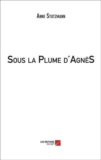 Couverture du livre « Sous la plume d'Agnès » de Anne Stutzmann aux éditions Editions Du Net