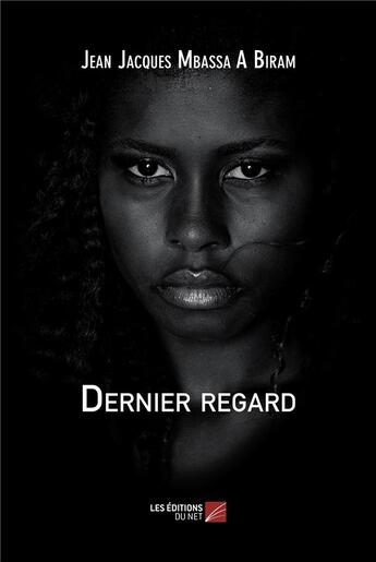 Couverture du livre « Dernier regard » de Jean Jacques Mbassa A Biram aux éditions Editions Du Net