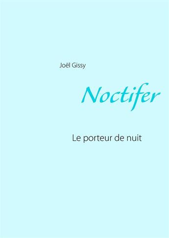 Couverture du livre « Noctifier ; le porteur de nuit » de Joël Gissy aux éditions Books On Demand