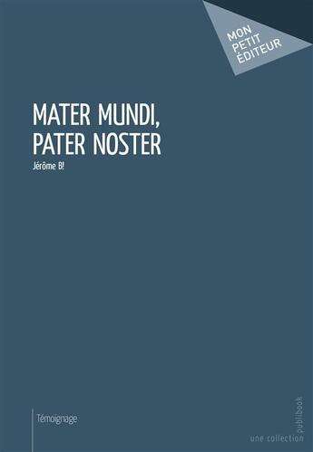 Couverture du livre « Mater mundi, pater noster » de Jerome B! aux éditions Mon Petit Editeur