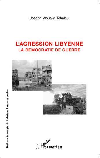 Couverture du livre « L'agression libyenne ; la démocratie de guerre » de Joseph Wouak Tchaleu aux éditions L'harmattan