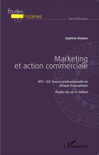 Couverture du livre « Marketing et action commerciale bts-iut, licence professionnelle en Afrique francophone ; études de cas (2e édition) » de Septime Dogbeh aux éditions L'harmattan