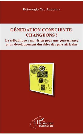 Couverture du livre « Génération consciente, changeons ! la tribublique : ma vision pour une gouvernance et un développement durables des pays africains » de Ketowoglo Yao Azoumah aux éditions L'harmattan