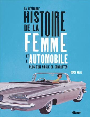 Couverture du livre « La véritable histoire de la femme et l'automobile ; un siècle de préjugés et d'idées reçues » de Serge Bellu aux éditions Glenat