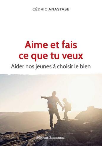 Couverture du livre « Aime et fais ce que tu veux ; aider nos jeunes à choisir le bien » de Cedric Anastase aux éditions Emmanuel