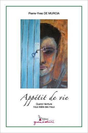 Couverture du livre « Appétit de vie ; quand l'écriture nous libère des maux » de Pierre-Yves De Murcia aux éditions Graine D'auteur