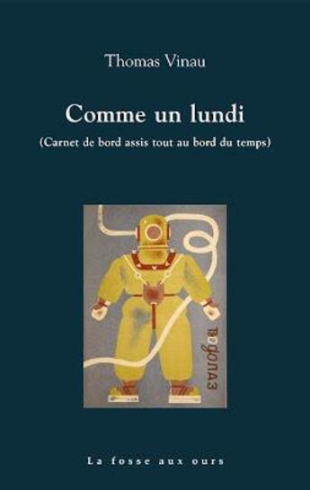 Couverture du livre « Comme un lundi ; carnet de bord assis tout au bord du temps » de Thomas Vinau aux éditions La Fosse Aux Ours