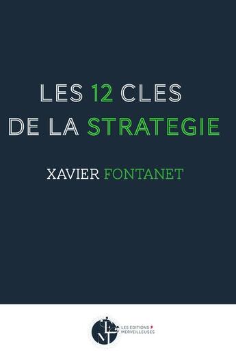 Couverture du livre « Les 12 clés de la stratégie » de Xavier Fontanet aux éditions Storylab