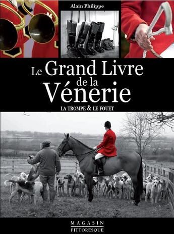 Couverture du livre « Le grand livre de la vénerie ; la trompe et le fouet » de Alain Philippe aux éditions Magasin Pittoresque