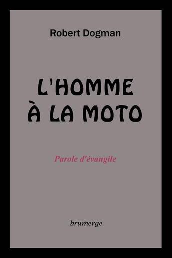 Couverture du livre « L'homme à la moto ; parole d'évangile » de Robert Dogman aux éditions Brumerge