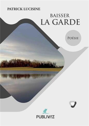 Couverture du livre « Baisser la garde » de Patrick Lucisine aux éditions Publiwiz