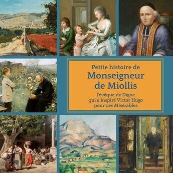 Couverture du livre « Petite histoire de monseigneur de miollis - l'eveque de digne qui a inspire victor hugo dans les mis » de Magnificat aux éditions Magnificat