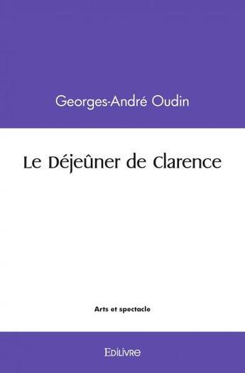 Couverture du livre « Le dejeuner de clarence » de Oudin Georges-Andre aux éditions Edilivre