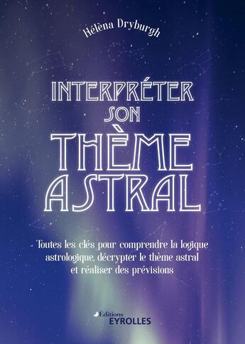 Couverture du livre « Interpréter son thème astral : toutes les clés pour comprendre la logique astrologique, décrypter le thème astral et réaliser des prévisions » de Hélèna Dryburgh aux éditions Eyrolles