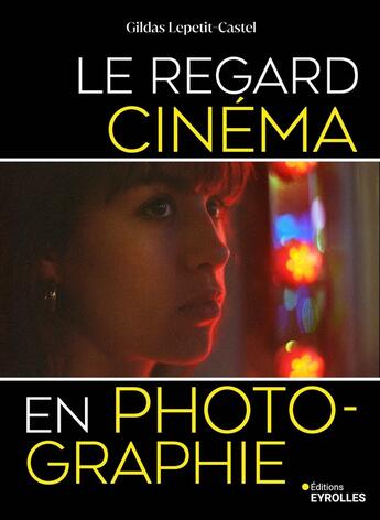 Couverture du livre « Le regard cinéma en photographie » de Gildas Lepetit-Castel aux éditions Eyrolles