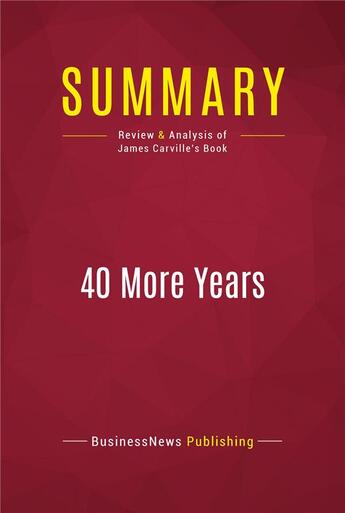 Couverture du livre « Summary: 40 More Years : Review and Analysis of James Carville's Book » de Businessnews Publishing aux éditions Political Book Summaries