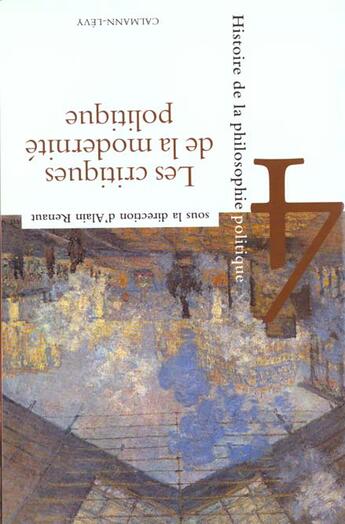 Couverture du livre « Histoire de la philosophie politique, t4 : Les critiques de la modernité politique » de Alain Renaut aux éditions Calmann-levy