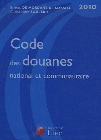 Couverture du livre « Code des douanes national et communautaire 2010 » de Brieuc De Mordant De Massiac et Christophe Soulard aux éditions Lexisnexis