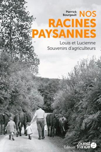 Couverture du livre « Nos racines paysannes : Louis et Lucienne, souvenirs d'agriculteurs » de Pierrick Bourgault aux éditions Ouest France