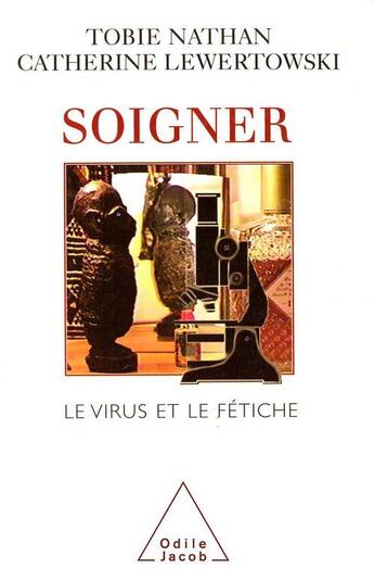 Couverture du livre « Soigner : le virus et le fétiche » de Tobie Nathan et Catherine Lewertowski aux éditions Odile Jacob