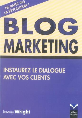 Couverture du livre « Blog marketing ; instaurez le dialogue avec vos clients » de Jeremy Wright aux éditions Pearson