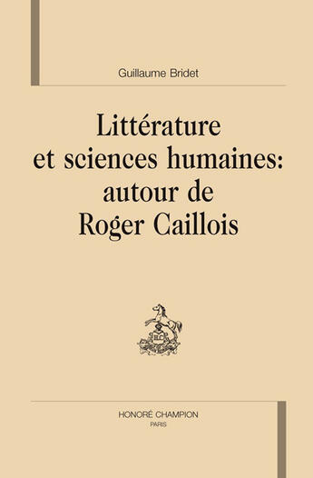 Couverture du livre « Littérature et sciences humaines : autour de Roger Caillois » de Guillaume Bridet aux éditions Honore Champion