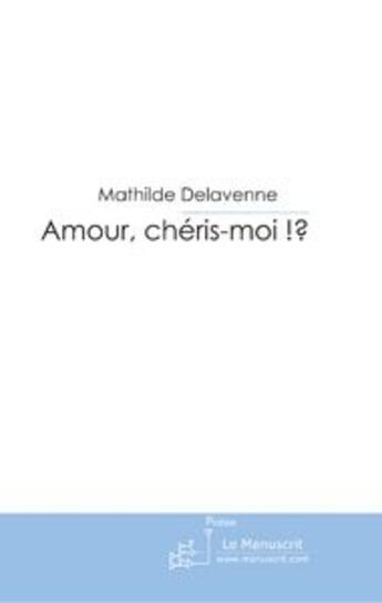 Couverture du livre « Amour, chéris-moi ?! » de Delavenne-M aux éditions Editions Le Manuscrit