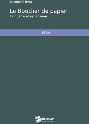 Couverture du livre « Le bouclier de papier ; la guerre et ses arrières » de Raymond Terra aux éditions Publibook