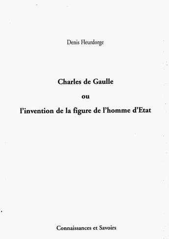 Couverture du livre « Charles de Gaulle ou linvention de la figure de lhomme détat » de Denis Fleurdorge aux éditions Connaissances Et Savoirs