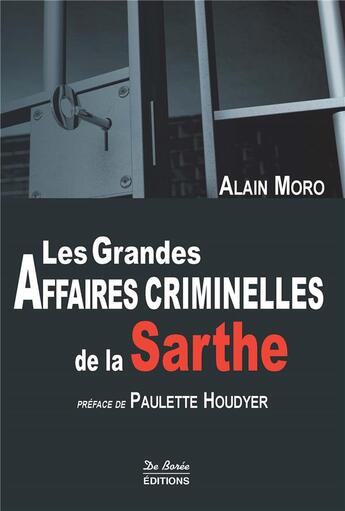 Couverture du livre « Sarthe grandes affaires criminelles » de Alain Moro aux éditions De Boree