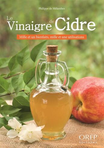 Couverture du livre « Le vinagre de cidre ; mille et un bienfaits, mille et une utilisations » de Philippe De Melambres aux éditions Orep