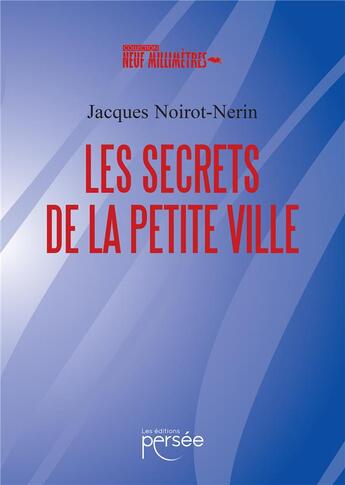 Couverture du livre « Les secrets de la petite ville » de Jacques Noirot-Nerin aux éditions Persee