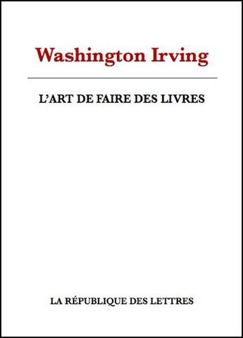 Couverture du livre « L'art de faire des livres » de Washington Irving aux éditions Republique Des Lettres