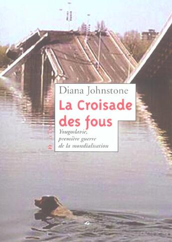 Couverture du livre « La croisade des fous ; Yougoslavie, première guerre de la mondialisation » de Diana Johnstone aux éditions Le Temps Des Cerises