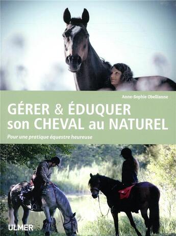 Couverture du livre « Gérer & éduquer son cheval au naturel ; pour une pratique équestre heureuse » de Anne-Sophie Obellianne aux éditions Eugen Ulmer