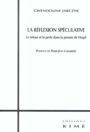 Couverture du livre « La reflexion speculative - le retour et la perte chez hegel » de Gwendoline Jarczyk aux éditions Kime