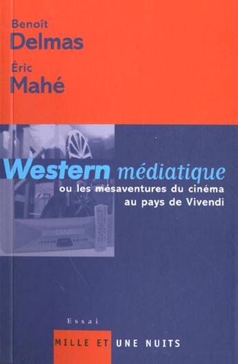 Couverture du livre « Western médiatique : Ou les mésaventures du cinéma au pays de Vivendi » de Delmas/Mahe aux éditions Mille Et Une Nuits