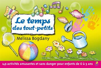 Couverture du livre « Le temps des tout-petits ; 149 activités amusantes et sans danger pour les enfants de 0 à 5 ans » de Melissa Bogdany aux éditions Farel