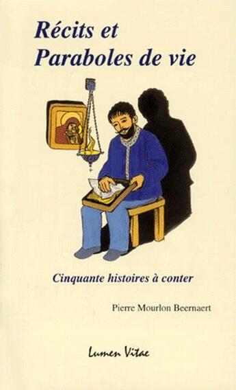 Couverture du livre « Recits et paraboles de vie ; cinquante histoires à conter » de Mourlon Beernaert Pierre et Beatrice De Meester aux éditions Lumen Vitae