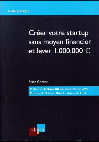 Couverture du livre « Créer votre start-up sans moyen financier et lever 1.000.000 d'euros » de Brice Cornet aux éditions Edi Pro