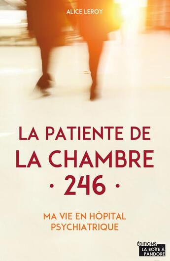 Couverture du livre « La patiente de la chambre 246 ; ma vie en clinique psychiatrique » de Alice Le Roy aux éditions La Boite A Pandore