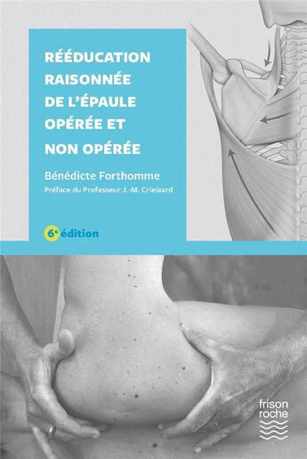 Couverture du livre « Rééducation raisonnée de l'épaule opérée et non opérée (6e édition) » de Benedicte Forthomme aux éditions Frison Roche