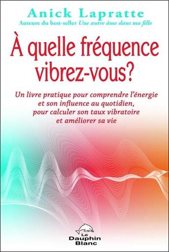 Couverture du livre « À quelle fréquence vibrez-vous ? » de Anick Lapratte aux éditions Dauphin Blanc