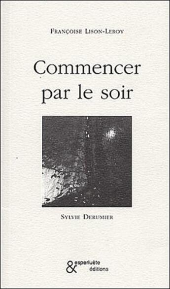 Couverture du livre « Commencer par le soir » de Francoise Lison-Leroy aux éditions Esperluete