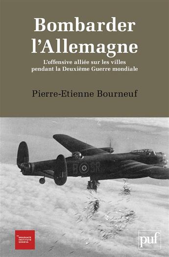 Couverture du livre « Bombarder l'Allemagne ; l'offensive alliée sur les villes pendant la Deuxième Guerre mondiale » de Pierre-Etienne Bourneuf aux éditions The Graduate Institute Geneva