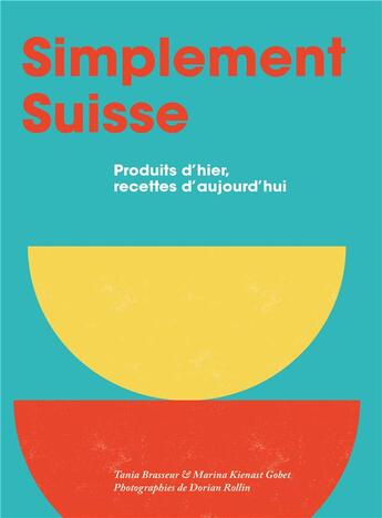 Couverture du livre « Simplement suisse : produits d'hier, recettes d'aujourd hui » de Marion Schreiber et Dorian Rollin et Tania Brasseur et Marina Kienast aux éditions Helvetiq