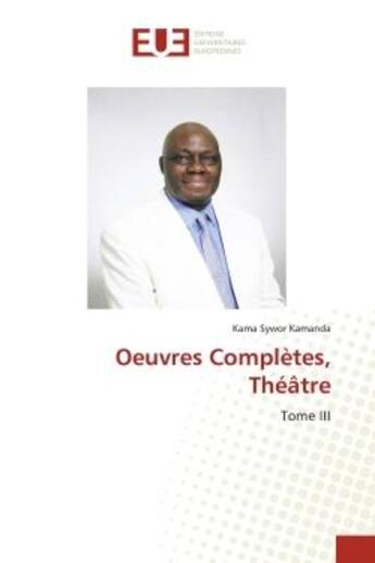 Couverture du livre « Oeuvres Complètes, Théâtre : Tome III » de Kama Kamanda aux éditions Editions Universitaires Europeennes