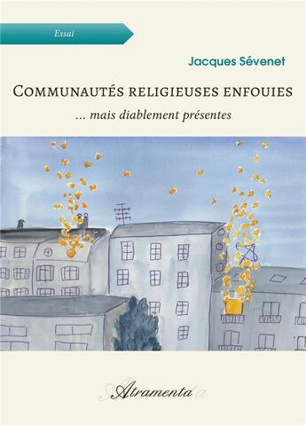 Couverture du livre « Communautés religieuses enfouies : ... mais diablement présentes » de Jacques Sevenet aux éditions Atramenta