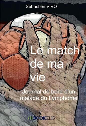 Couverture du livre « Le match de ma vie ; journal de bord d'un malade du lymphome » de Sebastien Vivo aux éditions Bookelis