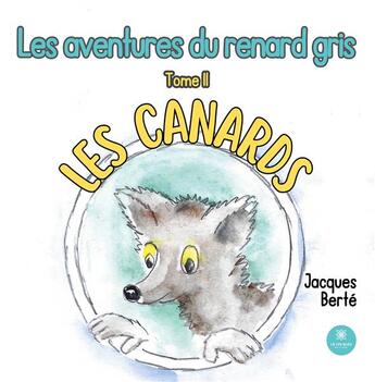 Couverture du livre « Les aventures du renard gris : Tome II Les canards » de Berte Jacques aux éditions Le Lys Bleu